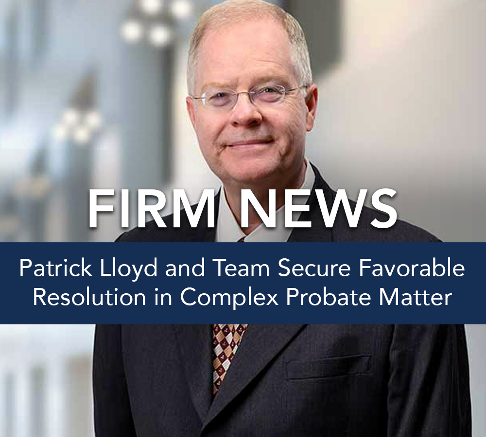 Firm News: Patrick Lloyd and Team Secure Favorable Resolution in Complex Probate Matter